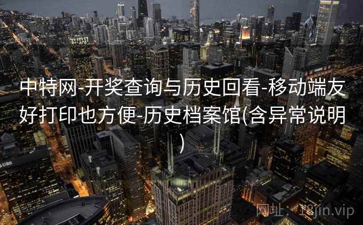详细阅读:中特网-开奖查询与历史回看-移动端友好打印也方便-历史档案馆(含异常说明) 中特网-开奖查询与历史回看-移动端友好打印也方便-历史档案馆(含异常说明)