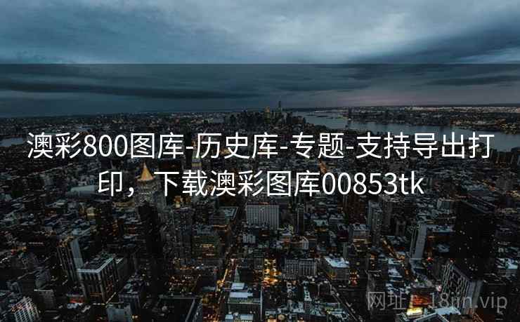 澳彩800图库-历史库-专题-支持导出打印,下载澳彩图库00853tk