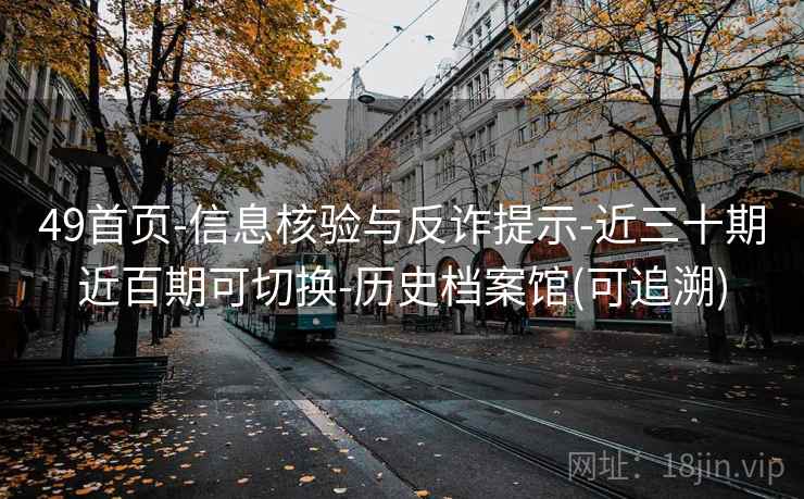 49首页-信息核验与反诈提示-近三十期近百期可切换-历史档案馆(可追溯)