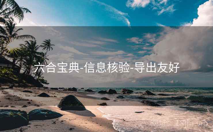 六合宝典-信息核验-导出友好